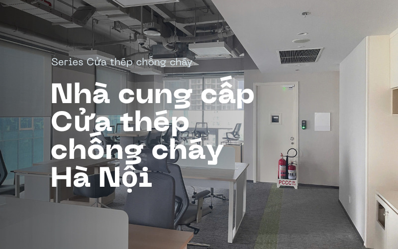 Nhà cung cấp cửa thép chống cháy uy tín tại Hà Nội & khu vực miền Bắc