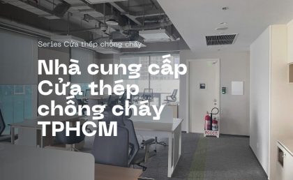 Nhà cung cấp cửa thép chống cháy uy tín tại TPHCM & khu vực Miền Nam