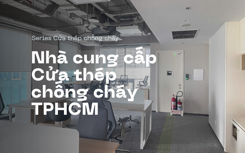 Nhà cung cấp cửa thép chống cháy uy tín tại TPHCM & khu vực Miền Nam