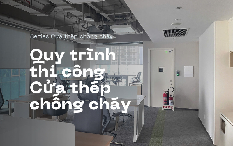 Quy trình thi công lắp đặt cửa thép chống cháy chuẩn PCCC